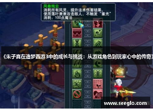 《朱子真在造梦西游3中的成长与挑战：从游戏角色到玩家心中的传奇》